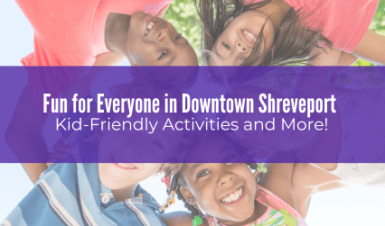 Fun for Everyone in Downtown Shreveport: Kid-Friendly Activities and More!